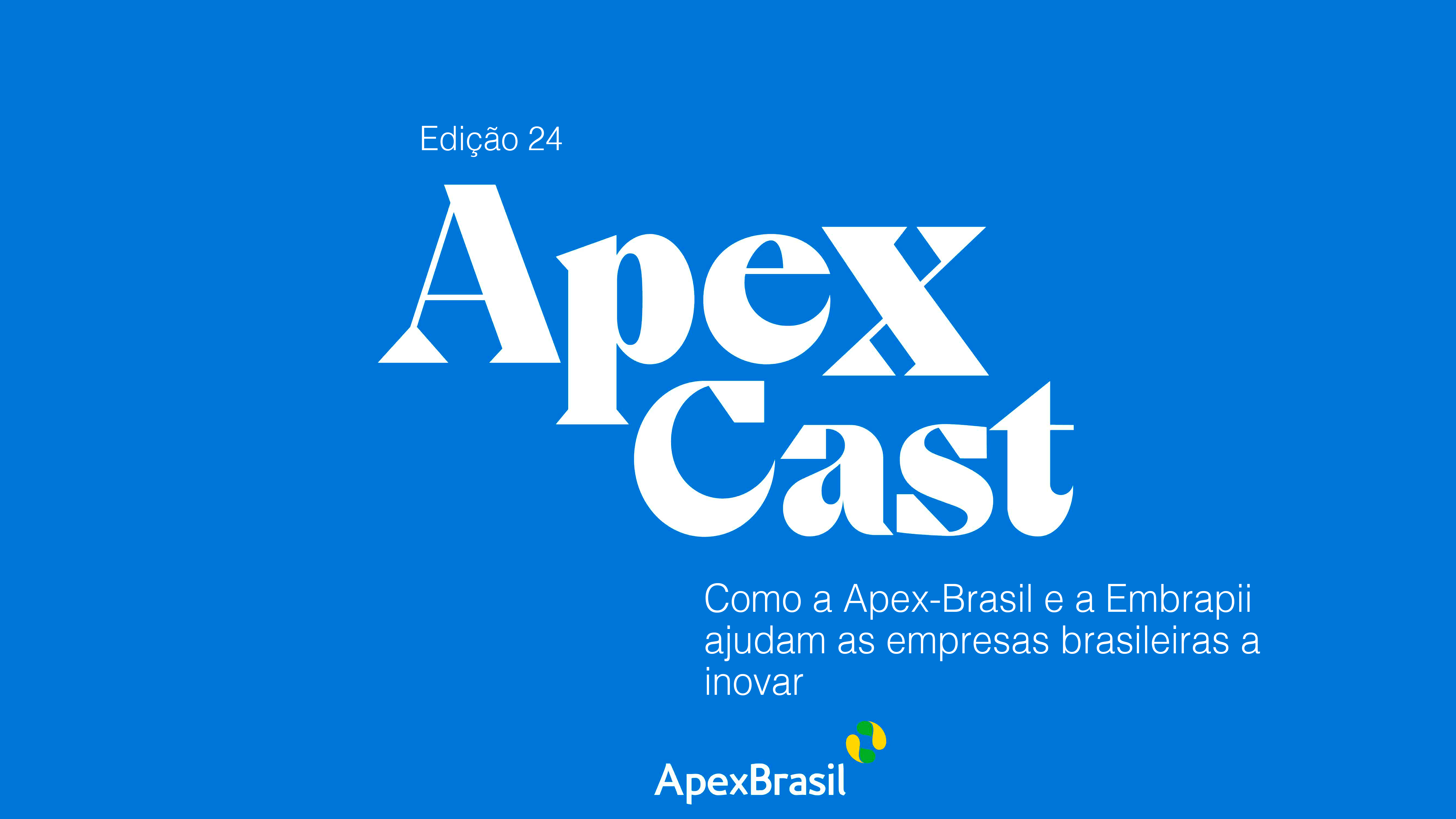 ApexCast mostra como a Apex-Brasil e a Embrapii ajudam as empresas brasileiras a inovar